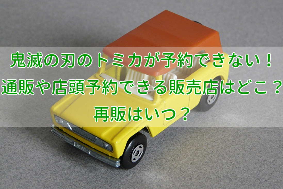 鬼滅の刃のトミカが予約できない 通販や店頭予約できる販売店はどこ 再販はいつ せせない夢