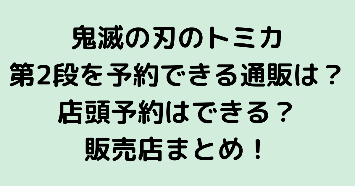 鬼滅の刃のトミカ第2段を予約できる通販は 店頭予約はできる イオンやヨドバシなどの販売店まとめ せせない夢